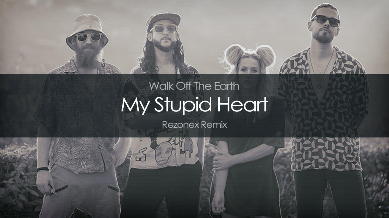 My Stupid Heart (Rezonex Music) by Walk Off The Earth Free Download